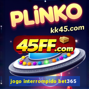 jogo interrompido bet365
